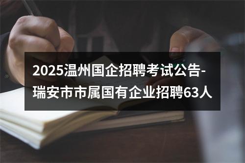 2025温州国企招聘考试公告-瑞安市市属国有企业招聘63人 图片