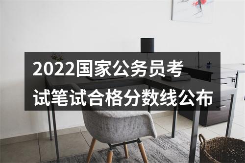 2022国家公务员考试笔试合格分数线公布 图片