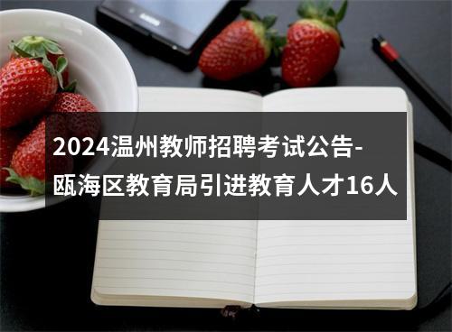 2024温州教师招聘考试公告-瓯海区教育局引进教育人才16人 图片