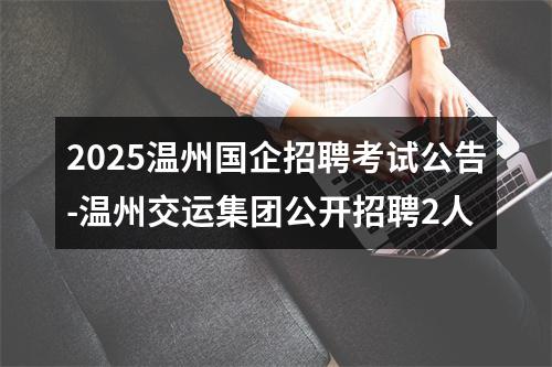 2025温州国企招聘考试公告-温州交运集团公开招聘2人 图片
