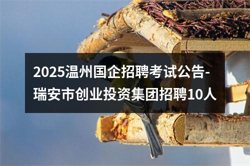 2025温州国企招聘考试公告-瑞安市创业投资集团招聘10人 图片